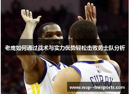 老鹰如何通过战术与实力优势轻松击败勇士队分析