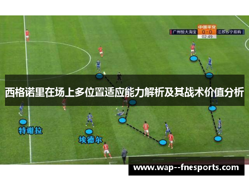 西格诺里在场上多位置适应能力解析及其战术价值分析