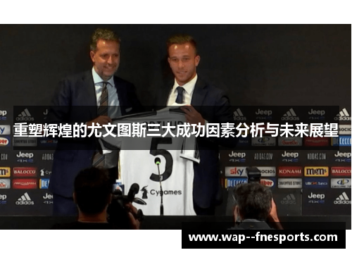 重塑辉煌的尤文图斯三大成功因素分析与未来展望